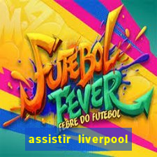 assistir liverpool ao vivo futemax